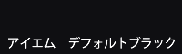 アイエム デフォルトブラック
Default black