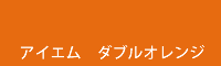アイエム ダブルオレンジ double orange