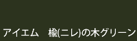 アイエム 楡(ニレ)の木グリーン elmtreegreen