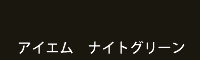 アイエム ナイトグリーン night green