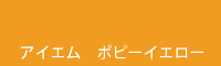 アイエム ポピーイエロー Poppy yellow