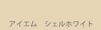 アイエム シェルホワイト Shell white
